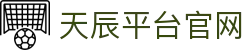 天辰平台官网
